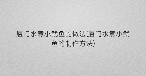 厦门水煮小鱿鱼的做法(厦门水煮小鱿鱼的制作方法)