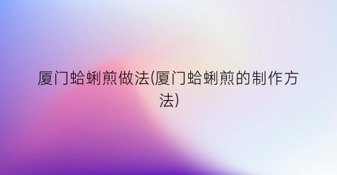 厦门蛤蜊煎做法(厦门蛤蜊煎的制作方法)