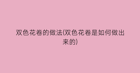 双色花卷的做法(双色花卷是如何做出来的)