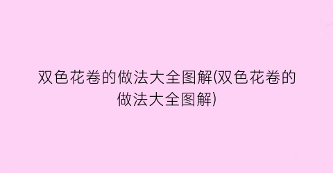 双色花卷的做法大全图解(双色花卷的做法大全图解)