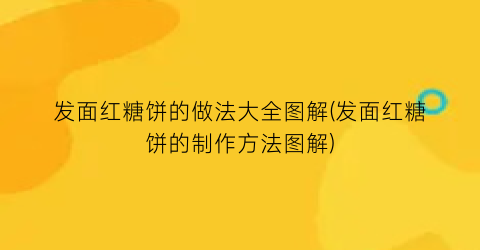 发面红糖饼的做法大全图解(发面红糖饼的制作方法图解)