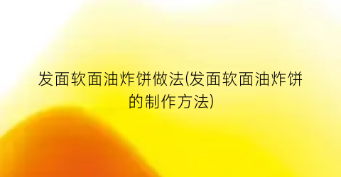 发面软面油炸饼做法(发面软面油炸饼的制作方法)