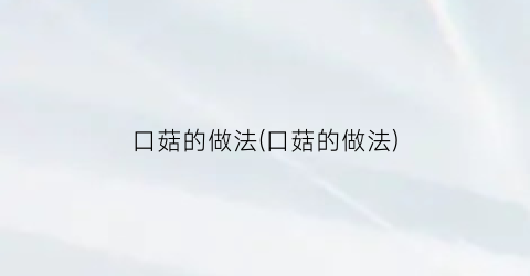 口菇的做法(口菇的做法)