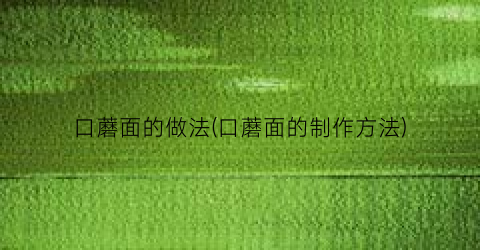 口蘑面的做法(口蘑面的制作方法)