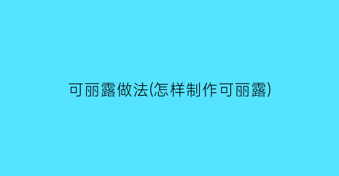 可丽露做法(怎样制作可丽露)