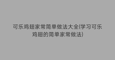 “可乐鸡翅家常简单做法大全(学习可乐鸡翅的简单家常做法)