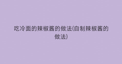 “吃冷面的辣椒酱的做法(自制辣椒酱的做法)