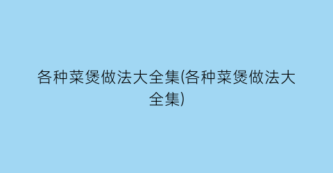 各种菜煲做法大全集(各种菜煲做法大全集)