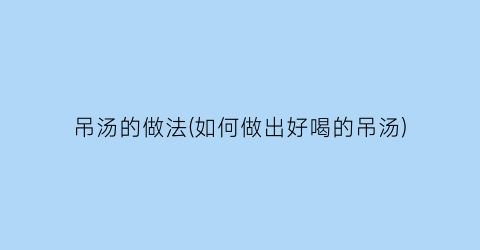 吊汤的做法(如何做出好喝的吊汤)