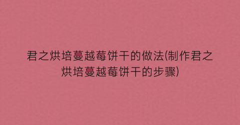 君之烘培蔓越莓饼干的做法(制作君之烘培蔓越莓饼干的步骤)