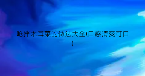 呛拌木耳菜的做法大全(口感清爽可口)