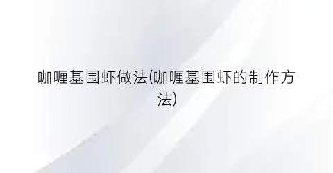 “咖喱基围虾做法(咖喱基围虾的制作方法)