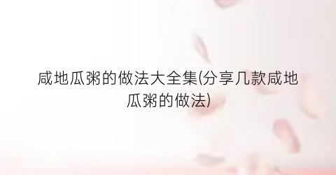咸地瓜粥的做法大全集(分享几款咸地瓜粥的做法)