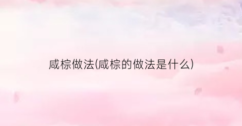 咸棕做法(咸棕的做法是什么)
