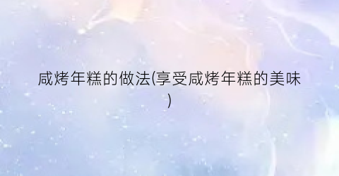咸烤年糕的做法(享受咸烤年糕的美味)