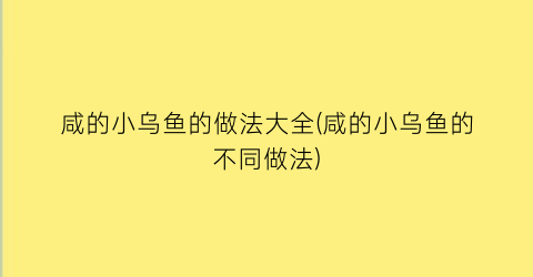 咸的小乌鱼的做法大全(咸的小乌鱼的不同做法)