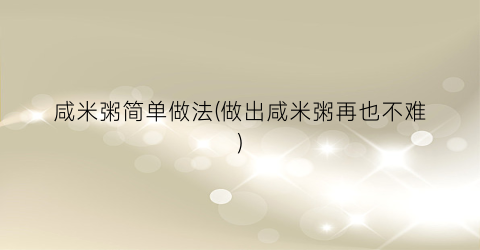 咸米粥简单做法(做出咸米粥再也不难)