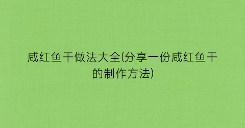 咸红鱼干做法大全(分享一份咸红鱼干的制作方法)