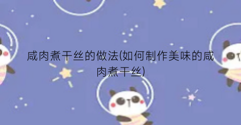 咸肉煮干丝的做法(如何制作美味的咸肉煮干丝)