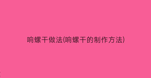 响螺干做法(响螺干的制作方法)