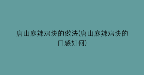 唐山麻辣鸡块的做法(唐山麻辣鸡块的口感如何)