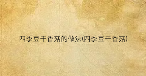 四季豆干香菇的做法(四季豆干香菇)