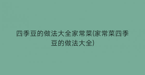 “四季豆的做法大全家常菜(家常菜四季豆的做法大全)