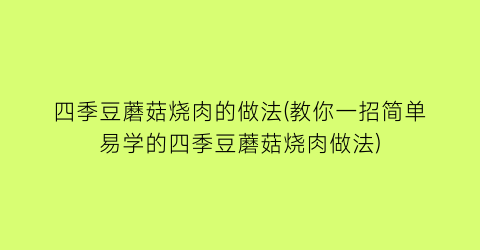 四季豆蘑菇烧肉的做法(教你一招简单易学的四季豆蘑菇烧肉做法)