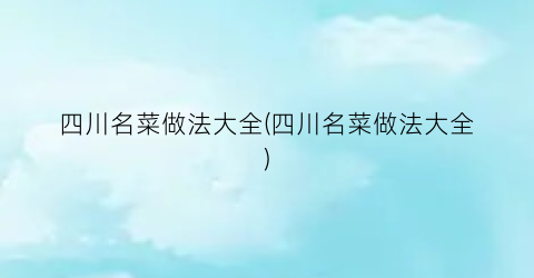 四川名菜做法大全(四川名菜做法大全)