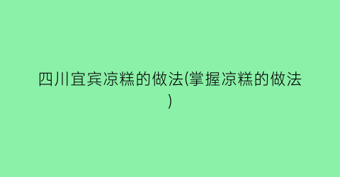 “四川宜宾凉糕的做法(掌握凉糕的做法)