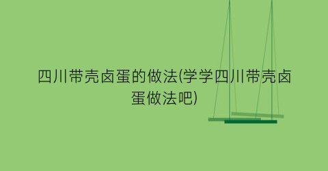 四川带壳卤蛋的做法(学学四川带壳卤蛋做法吧)