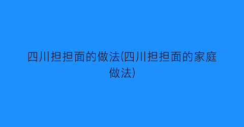 四川担担面的做法(四川担担面的家庭做法)