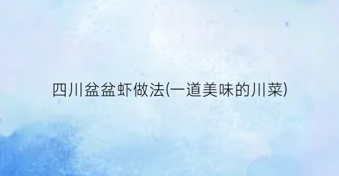 四川盆盆虾做法(一道美味的川菜)