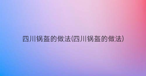 四川锅盔的做法(四川锅盔的做法)