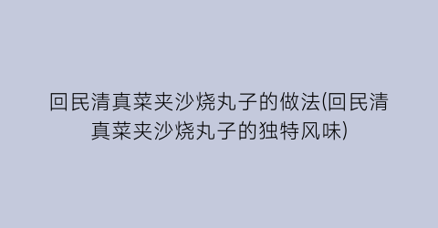 “回民清真菜夹沙烧丸子的做法(回民清真菜夹沙烧丸子的独特风味)