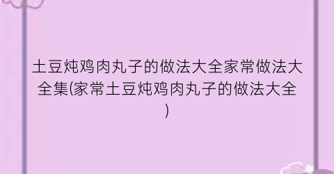 “土豆炖鸡肉丸子的做法大全家常做法大全集(家常土豆炖鸡肉丸子的做法大全)