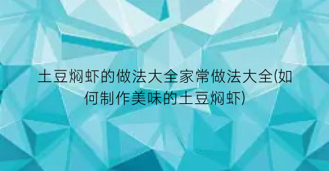 “土豆焖虾的做法大全家常做法大全(如何制作美味的土豆焖虾)