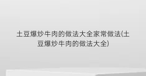 土豆爆炒牛肉的做法大全家常做法(土豆爆炒牛肉的做法大全)