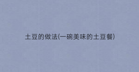 土豆的做法(一碗美味的土豆餐)