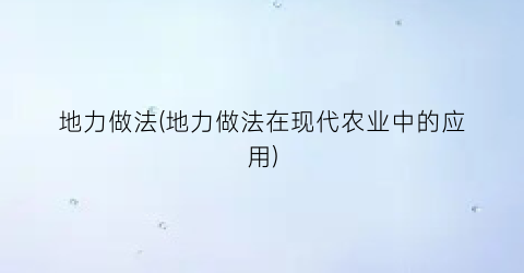 地力做法(地力做法在现代农业中的应用)