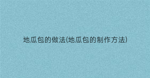 地瓜包的做法(地瓜包的制作方法)