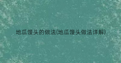 “地瓜馒头的做法(地瓜馒头做法详解)