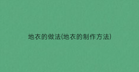 地衣的做法(地衣的制作方法)