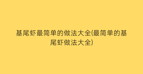 基尾虾最简单的做法大全(最简单的基尾虾做法大全)