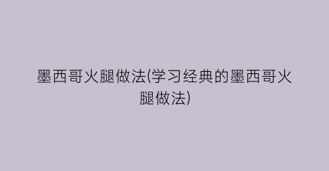 墨西哥火腿做法(学习经典的墨西哥火腿做法)