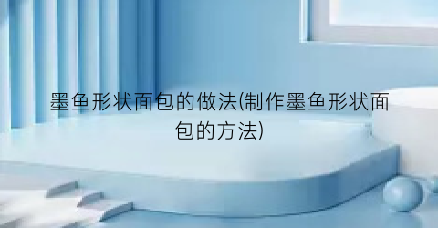 墨鱼形状面包的做法(制作墨鱼形状面包的方法)