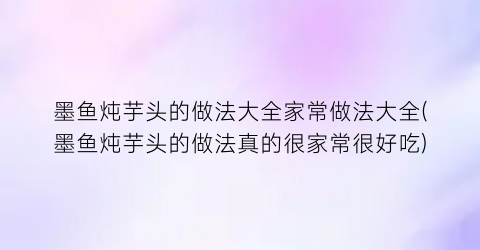 墨鱼炖芋头的做法大全家常做法大全(墨鱼炖芋头的做法真的很家常很好吃)