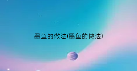 “墨鱼的做法(墨鱼的做法)