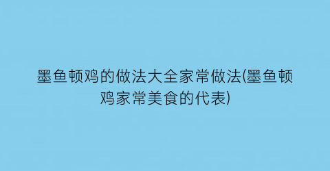 墨鱼顿鸡的做法大全家常做法(墨鱼顿鸡家常美食的代表)