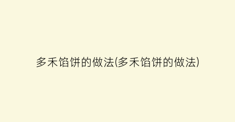 “多禾馅饼的做法(多禾馅饼的做法)